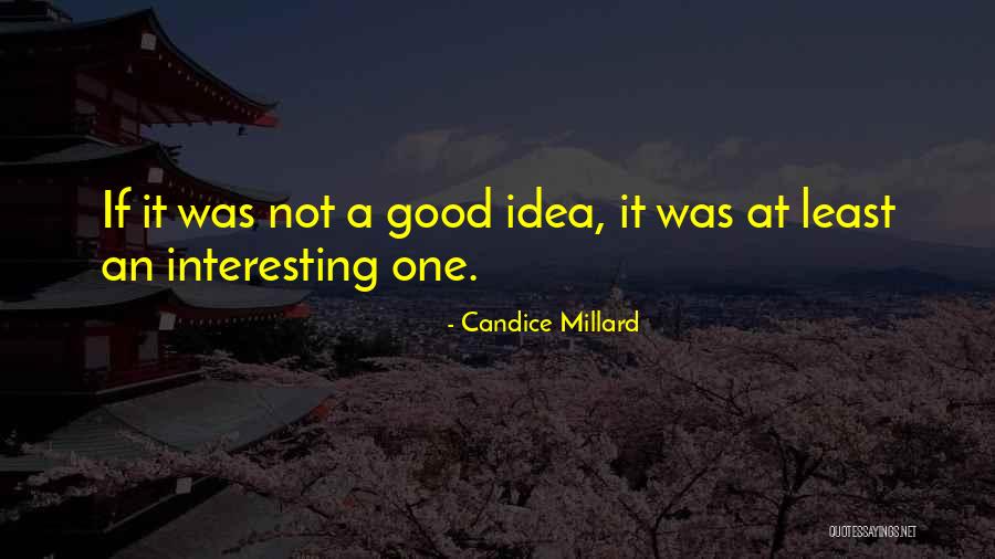 Interesting Idea Quotes By Candice Millard Interesting Idea Quotes By Candice Millard