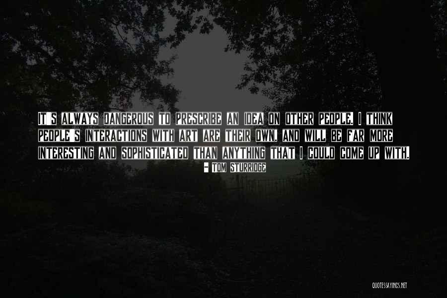 Interesting Idea Quotes By Tom Sturridge Interesting Idea Quotes By Tom Sturridge