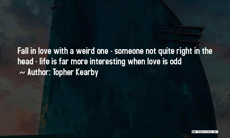 Interesting Love Life Quotes By Topher Kearby