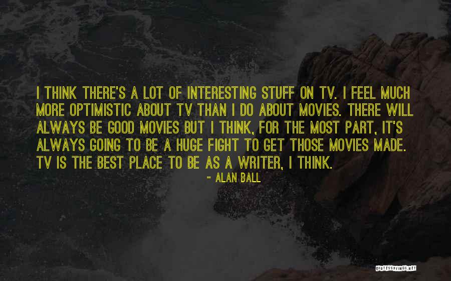 Interesting Stuff Quotes By Alan Ball Interesting Stuff Quotes By Alan Ball