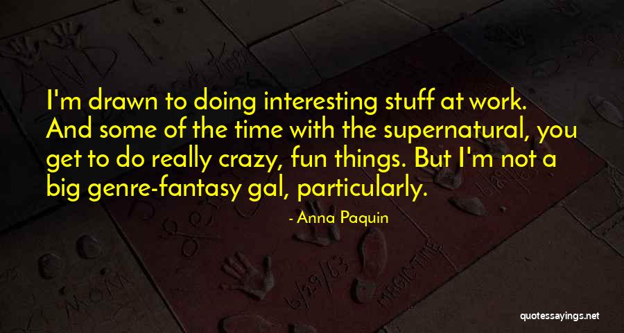 Interesting Stuff Quotes By Anna Paquin Interesting Stuff Quotes By Anna Paquin