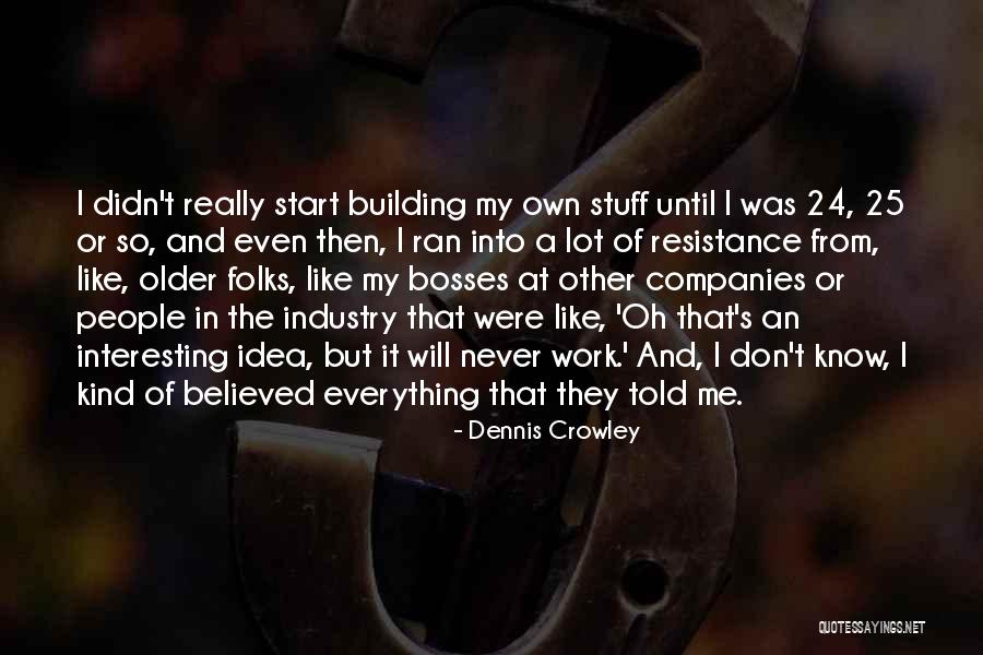 Interesting Stuff Quotes By Dennis Crowley Interesting Stuff Quotes By Dennis Crowley