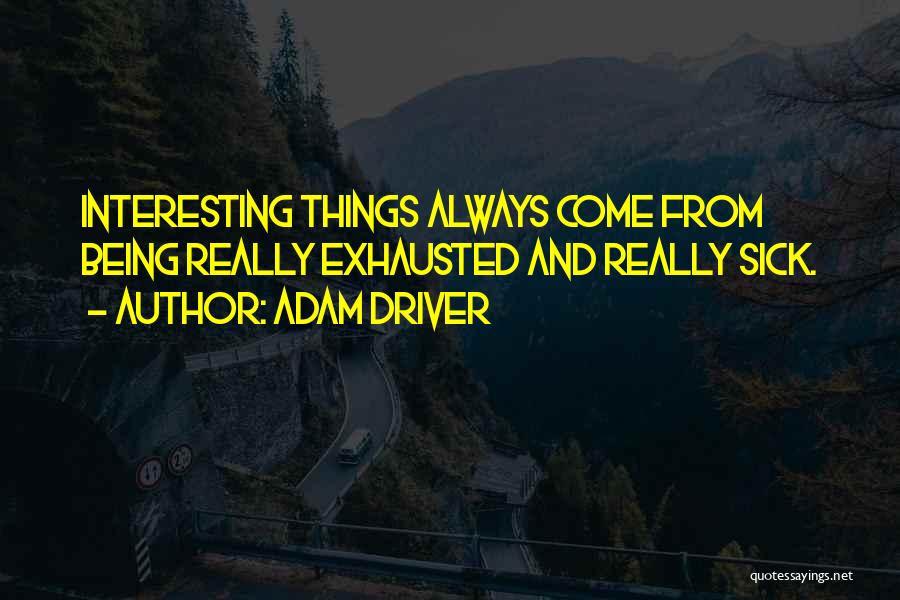 Interesting Things Quotes By Adam Driver