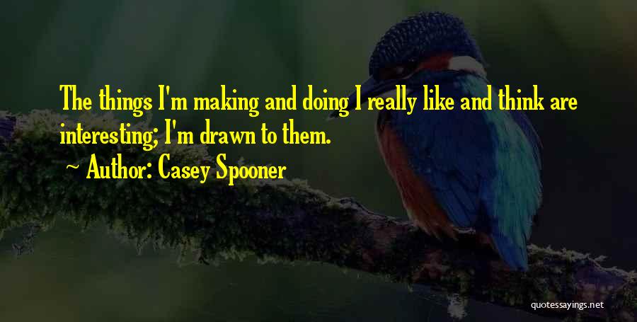 Interesting Things Quotes By Casey Spooner