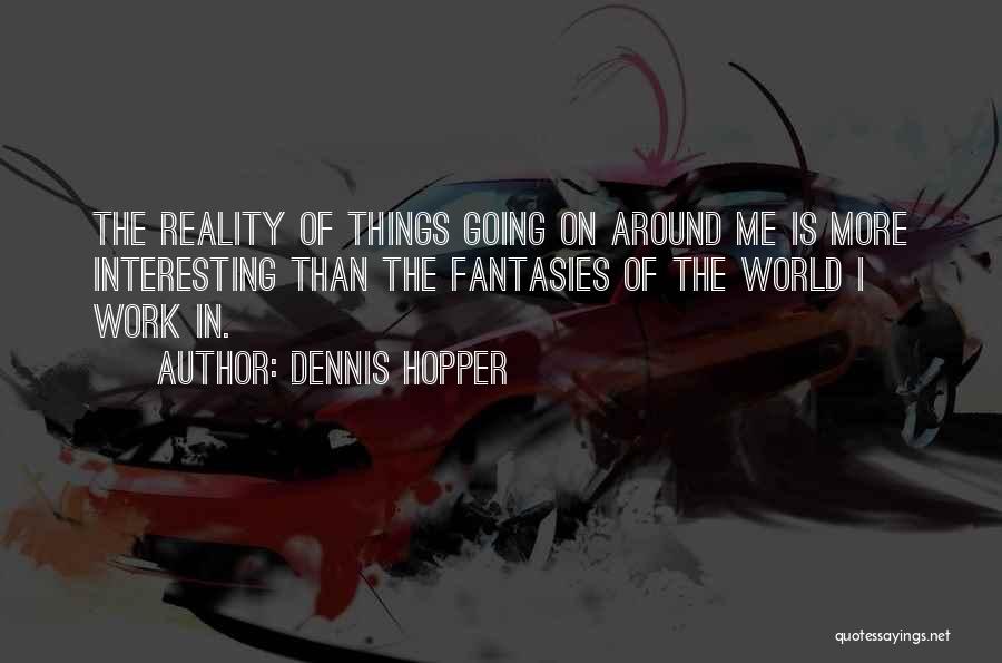 Interesting Things Quotes By Dennis Hopper