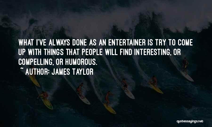 Interesting Things Quotes By James Taylor