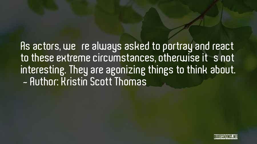 Interesting Things Quotes By Kristin Scott Thomas