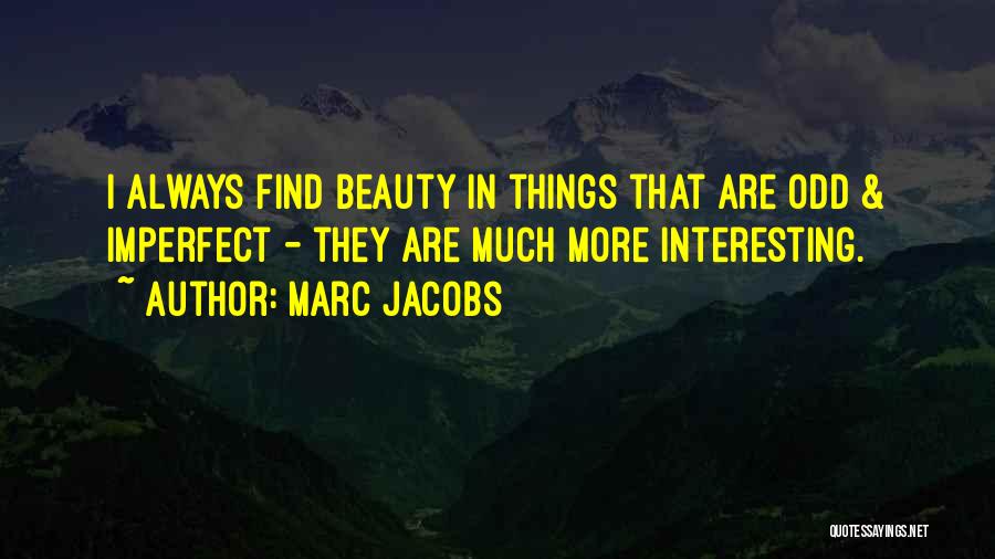 Interesting Things Quotes By Marc Jacobs