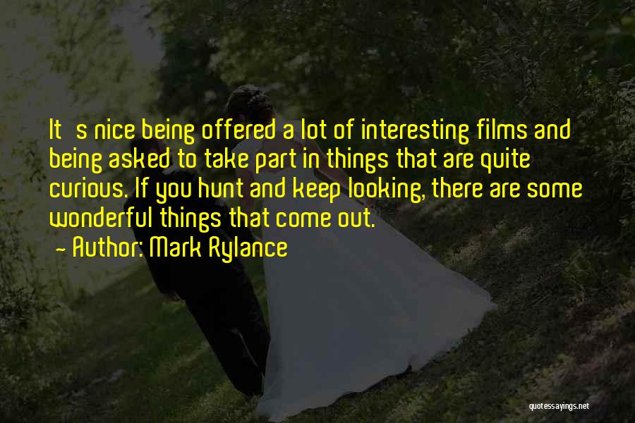 Interesting Things Quotes By Mark Rylance