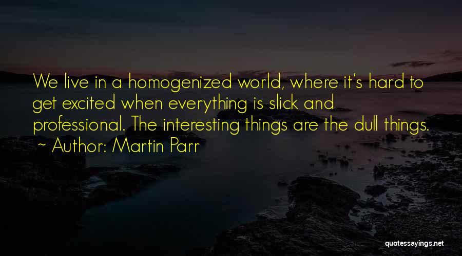 Interesting Things Quotes By Martin Parr