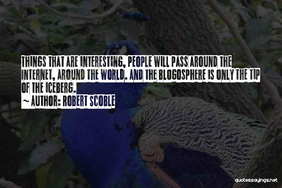 Interesting Things Quotes By Robert Scoble