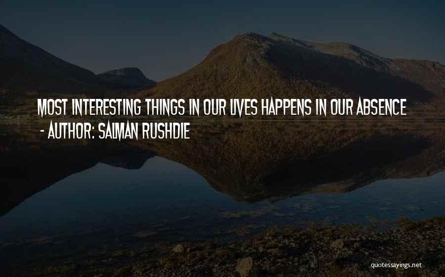 Interesting Things Quotes By Salman Rushdie