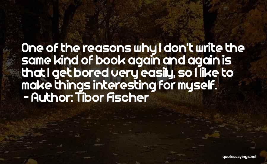 Interesting Things Quotes By Tibor Fischer