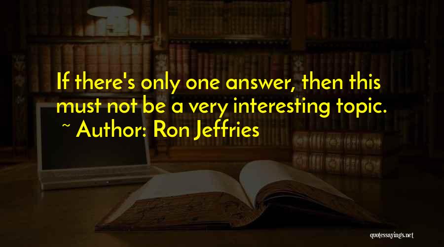 Interesting Topic Quotes By Ron Jeffries