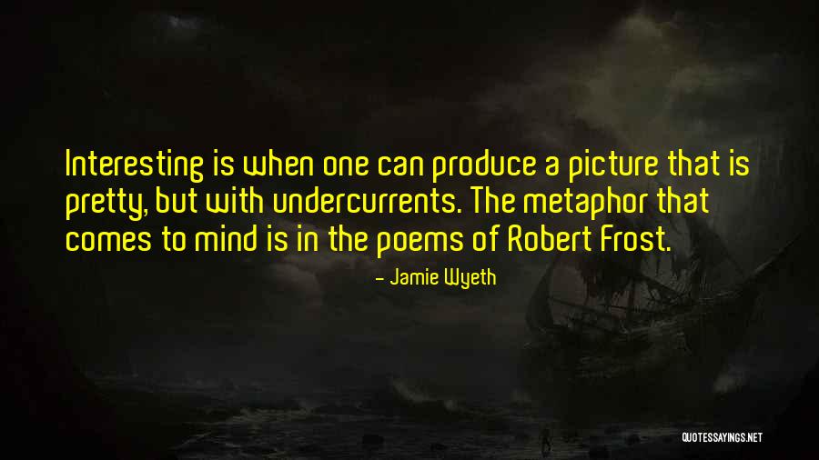 Interesting Undercurrents Quotes By Jamie Wyeth Interesting Undercurrents Quotes By Jamie Wyeth