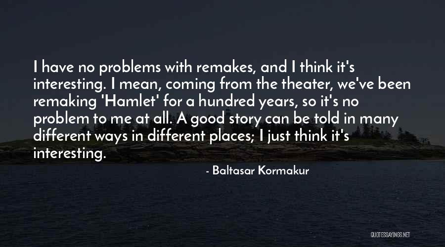 Interesting Ways Quotes By Baltasar Kormakur Interesting Ways Quotes By Baltasar Kormakur