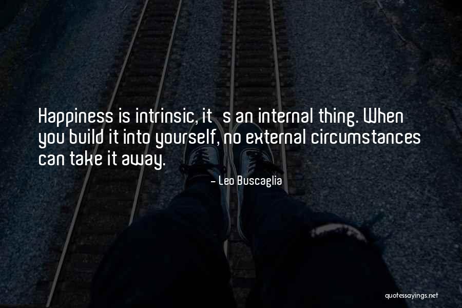 Internal Happiness Quotes By Leo Buscaglia Internal Happiness Quotes By Leo Buscaglia