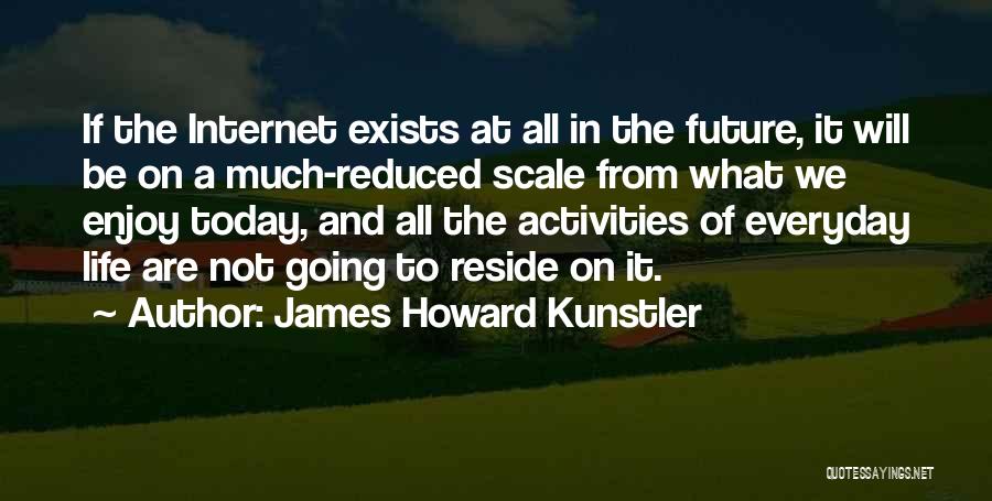 Internet And Quotes By James Howard Kunstler