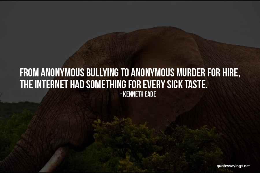 Internet Bullying Quotes By Kenneth Eade