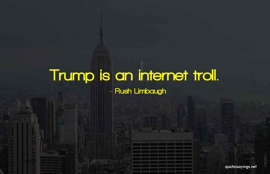 Internet Troll Quotes By Rush Limbaugh Internet Troll Quotes By Rush Limbaugh