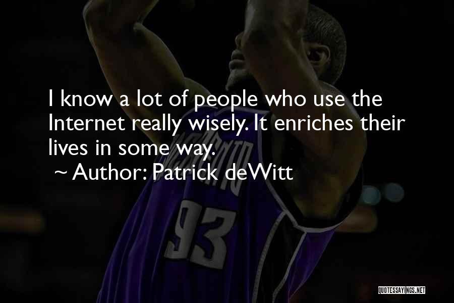 Internet Use Quotes By Patrick DeWitt