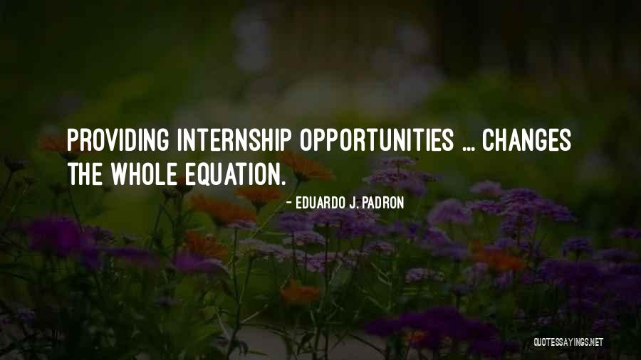 Internship Quotes By Eduardo J. Padron Internship Quotes By Eduardo J. Padron
