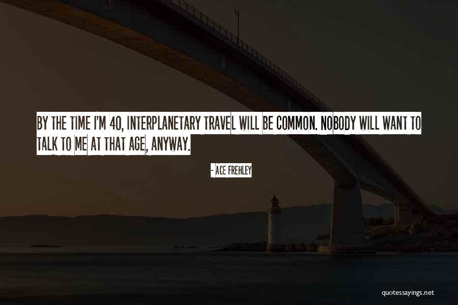 Interplanetary Travel Quotes By Ace Frehley Interplanetary Travel Quotes By Ace Frehley