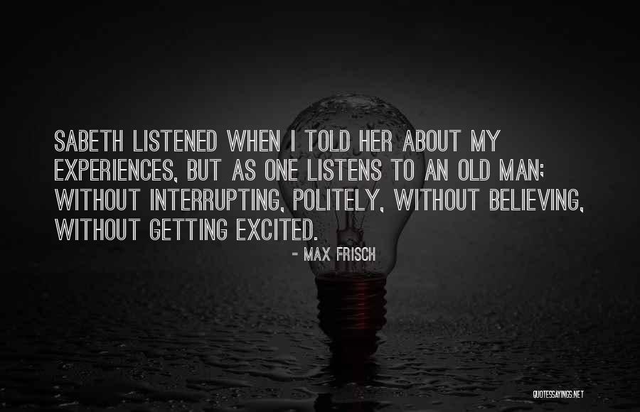 Interrupting Someone Quotes By Max Frisch