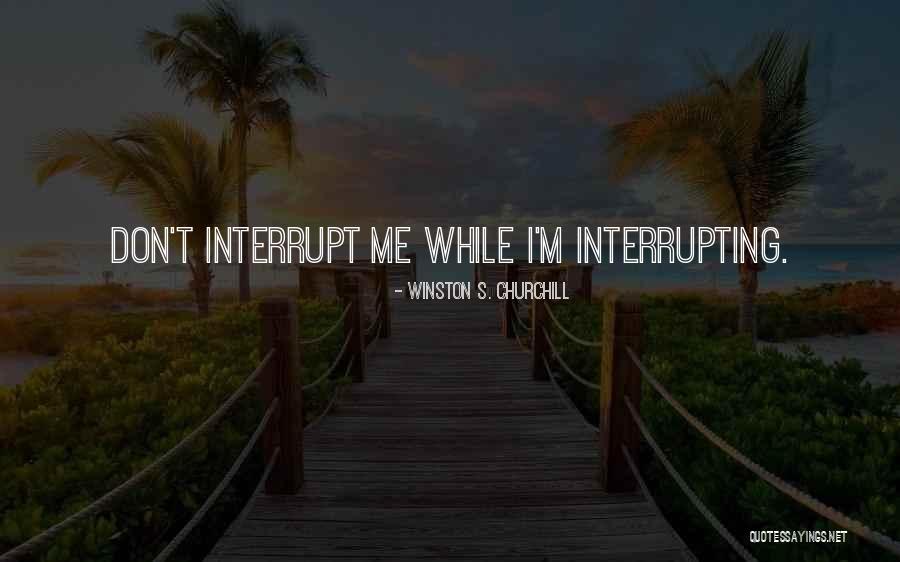 Interrupting Someone Quotes By Winston S. Churchill