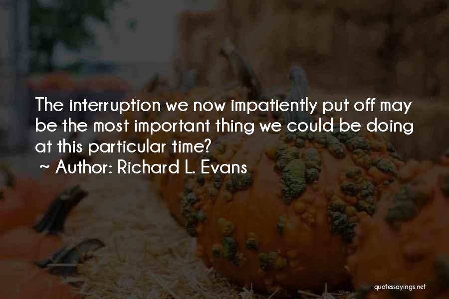 Interruption Quotes By Richard L. Evans