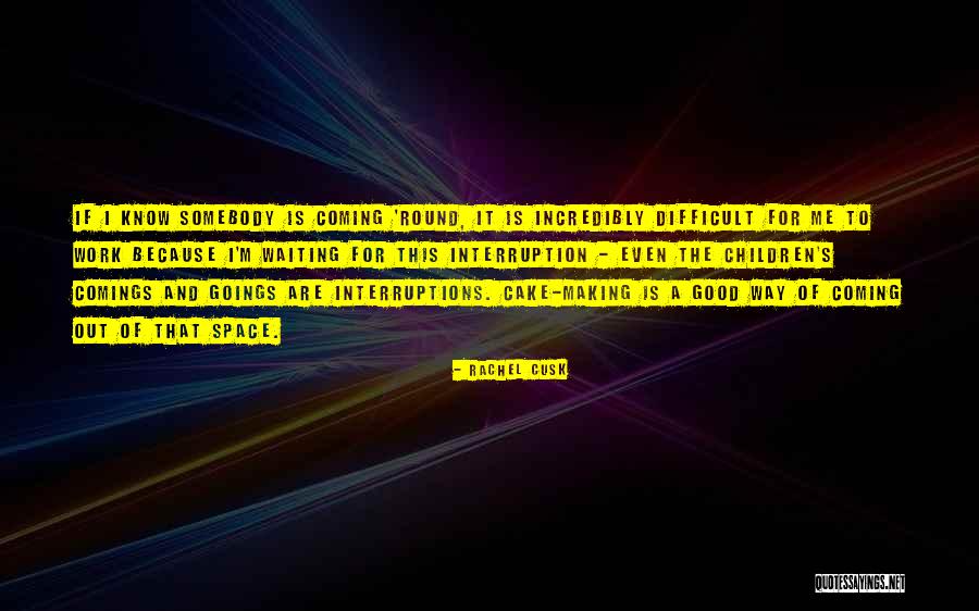 Interruptions At Work Quotes By Rachel Cusk Interruptions At Work Quotes By Rachel Cusk