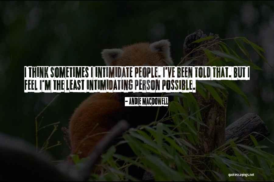 Intimidating People Quotes By Andie MacDowell Intimidating People Quotes By Andie MacDowell