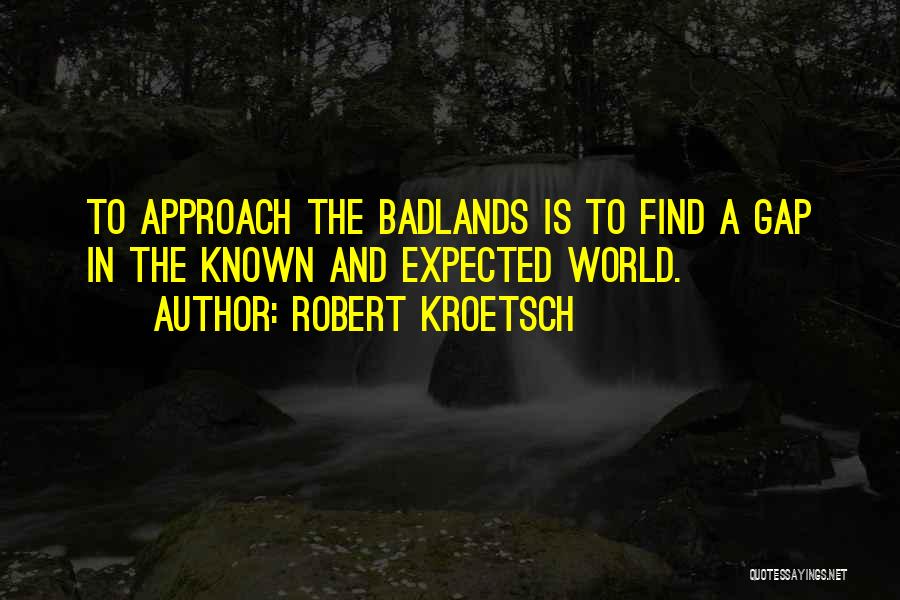 Into The Badlands Quotes By Robert Kroetsch