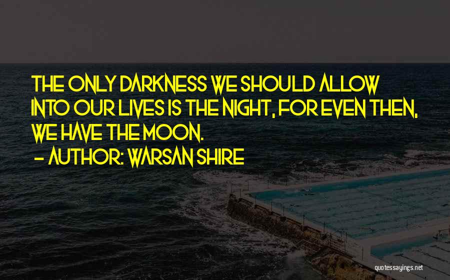 Into The Darkness Quotes By Warsan Shire