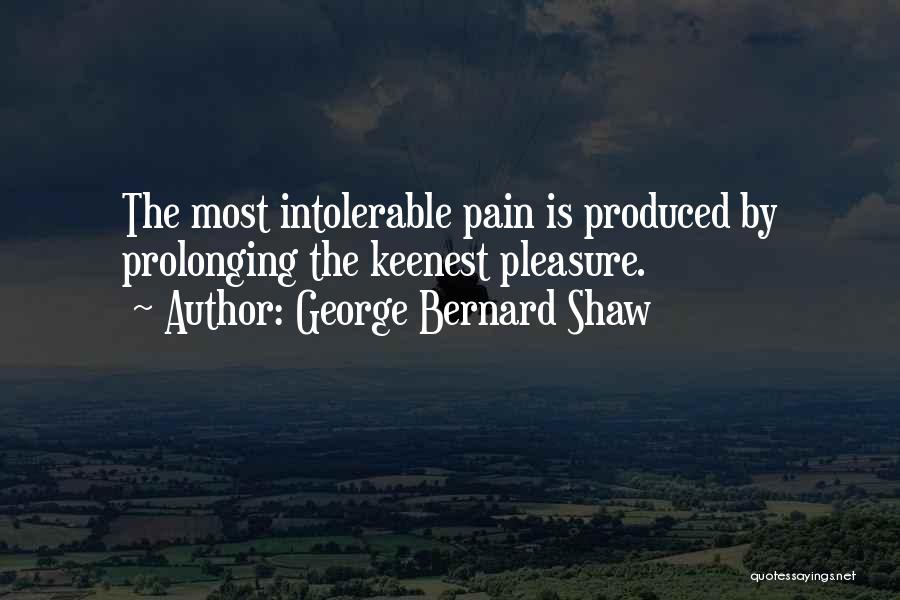 Intolerable Pain Quotes By George Bernard Shaw