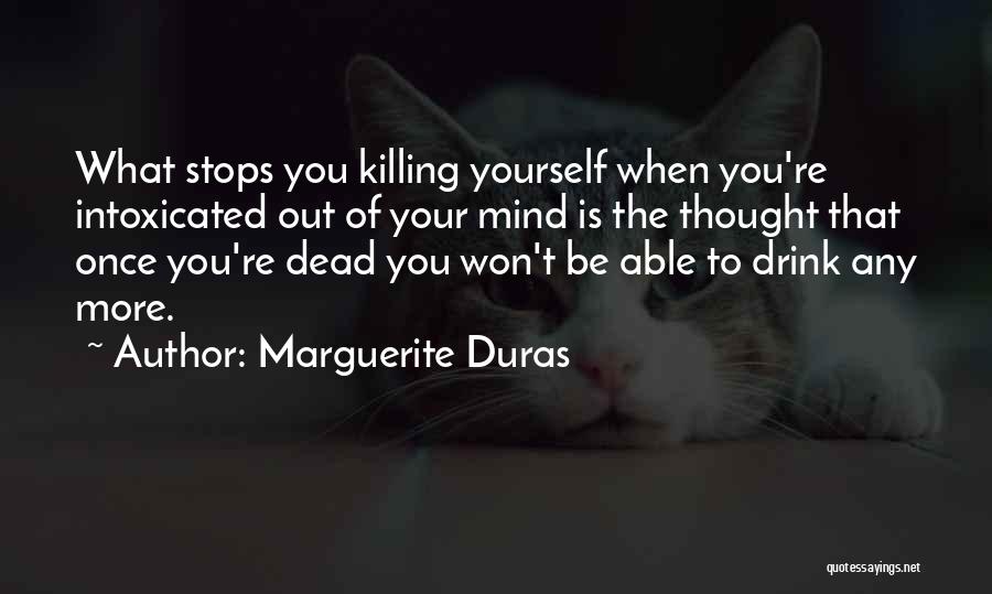 Intoxicated Mind Quotes By Marguerite Duras