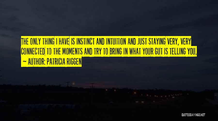 Intuition And Instinct Quotes By Patricia Riggen