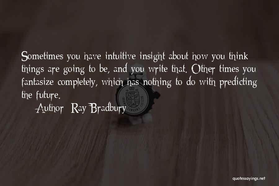 Intuitive Thinking Quotes By Ray Bradbury