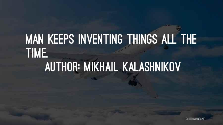 Inventing Things Quotes By Mikhail Kalashnikov