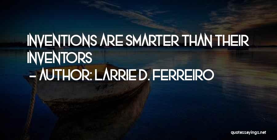 Inventions And Technology Quotes By Larrie D. Ferreiro