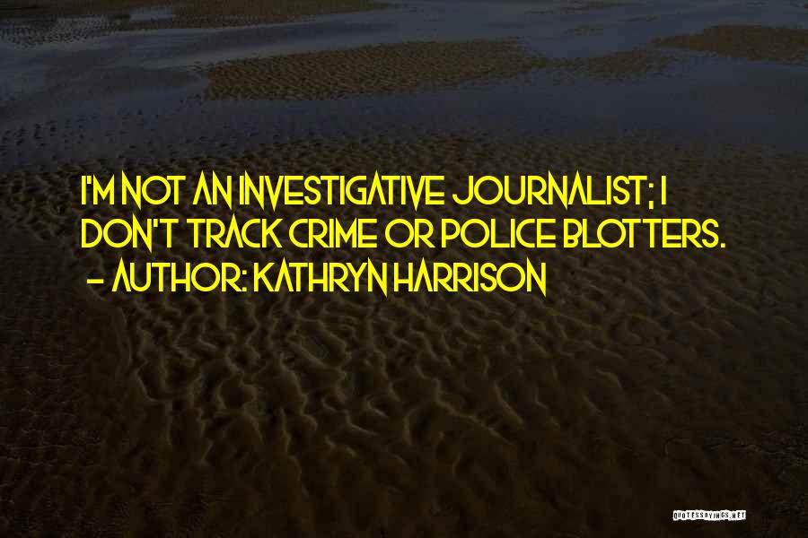 Investigative Journalist Quotes By Kathryn Harrison