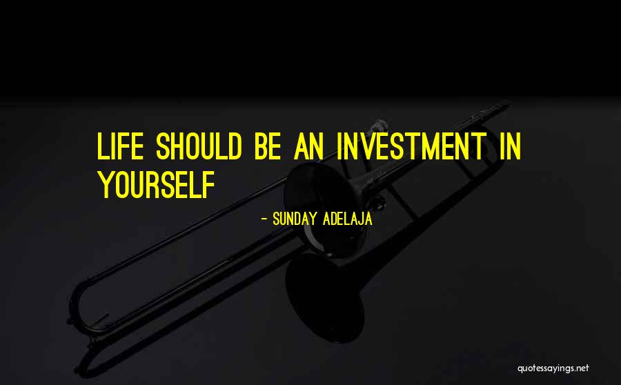 Investment In Your Life Quotes By Sunday Adelaja Investment In Your Life Quotes By Sunday Adelaja