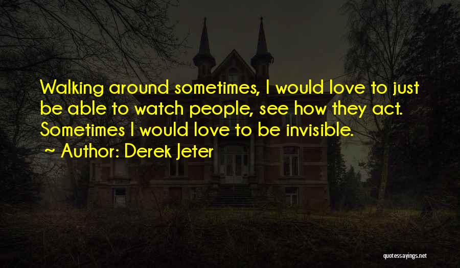 Invisible Love Quotes By Derek Jeter