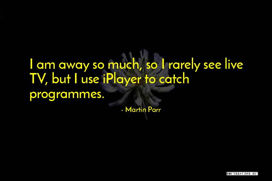 Iplayer Live Quotes By Martin Parr Iplayer Live Quotes By Martin Parr