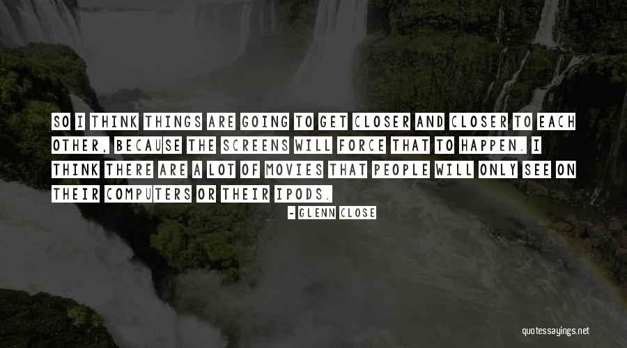 Ipods Or Quotes By Glenn Close Ipods Or Quotes By Glenn Close