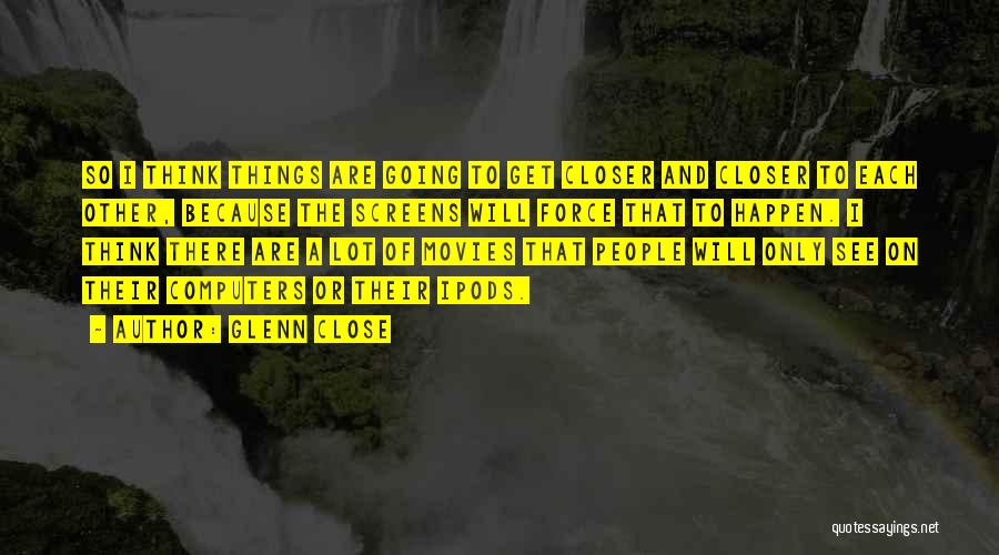Ipods Quotes By Glenn Close