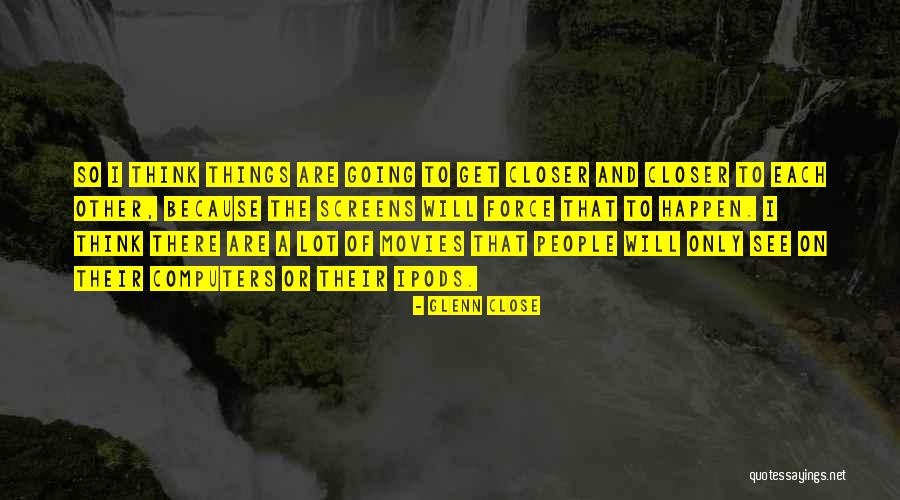 Ipods Quotes By Glenn Close Ipods Quotes By Glenn Close