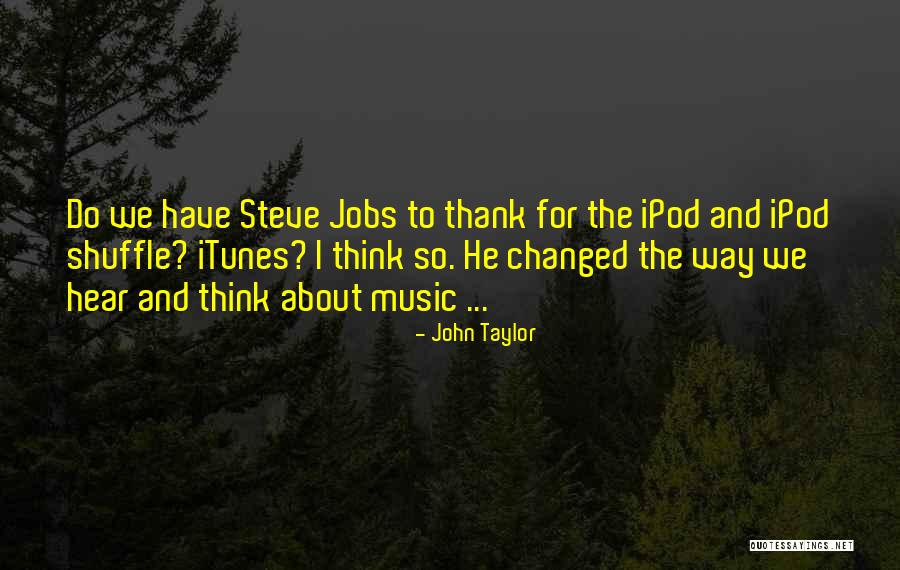 Ipods Quotes By John Taylor Ipods Quotes By John Taylor