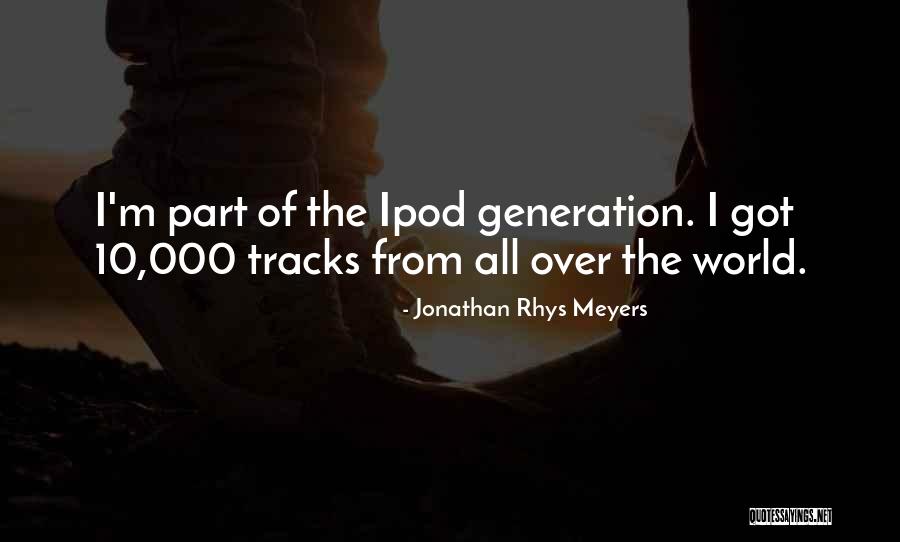 Ipods Quotes By Jonathan Rhys Meyers Ipods Quotes By Jonathan Rhys Meyers