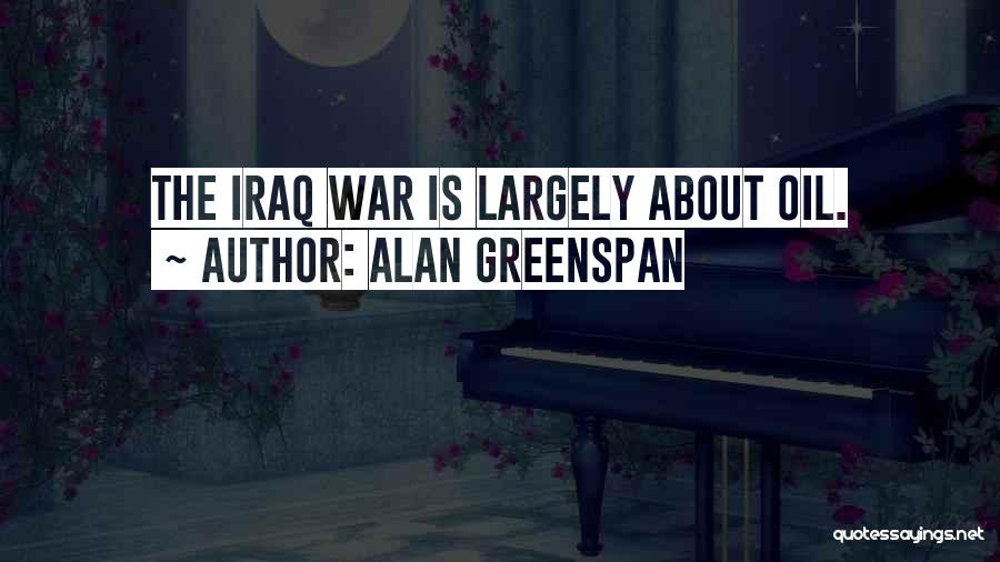 Iraq War Oil Quotes By Alan Greenspan